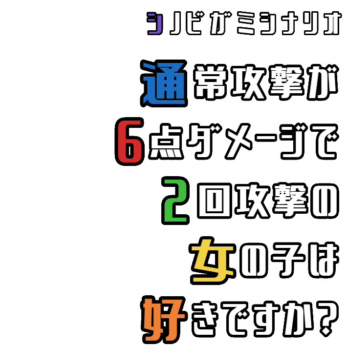 通常攻撃が6点ダメージで2回攻撃の女の子は好きですか